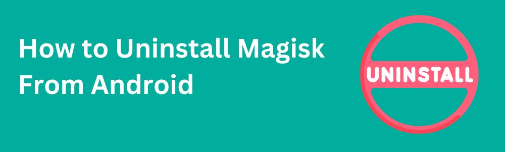 Hoe Magisk van Android te verwijderen [eenvoudigste methode]